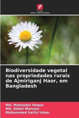 Biodiversidade vegetal nas propriedades rurais de Ajmiriganj Haor, em Bangladesh - MD Maksudul Haque,MD Abdul Mannan,Mohammad Saiful Islam - cover