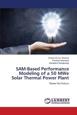 SAM-Based Performance Modeling of a 50 MWe Solar Thermal Power Plant - Dinesh Kumar Sharma,Praveen Saraswat,Devendra Dhoulpuriya - cover
