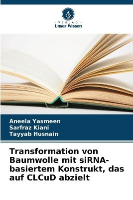 Transformation von Baumwolle mit siRNA-basiertem Konstrukt, das auf CLCuD abzielt - Aneela Yasmeen,Sarfraz Kiani,Tayyab Husnain - cover