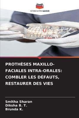 Prothèses Maxillo-Faciales Intra-Orales: Combler Les Défauts, Restaurer Des Vies - Smitha Sharan,Diksha B T,Brunda K - cover