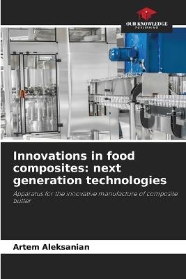 Innovations in food composites: next generation technologies - Artem Aleksanyan - cover