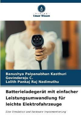 Batterieladegerät mit einfacher Leistungsumwandlung für leichte Elektrofahrzeuge - Banushya Palpanabhan Kasthuri,Govindaraju C,Lalith Pankaj Raj Nadimuthu - cover