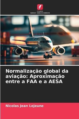 Normalização global da aviação: Aproximação entre a FAA e a AESA - Nicolas Jean LeJeune - cover