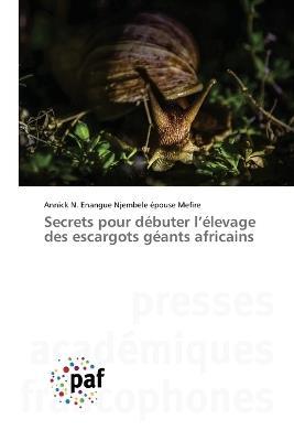 Secrets pour débuter l'élevage des escargots géants africains - Annick Enangue Njembele Épouse Mefire - cover