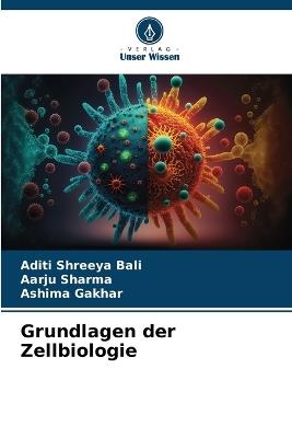 Grundlagen der Zellbiologie - Aditi Shreeya Bali,Aarju Sharma,Ashima Gakhar - cover