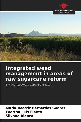 Integrated weed management in areas of raw sugarcane reform - Maria Beatriz Bernardes Soares,Everton Luís Finoto,Silvano Bianco - cover