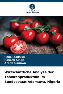 Wirtschaftliche Analyse der Tomatenproduktion im Bundesstaat Adamawa, Nigeria - Jimjel Zalkuwi,Rakesh Singh,Arpita Gangwa - cover