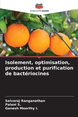 Isolement, optimisation, production et purification de bactériocines - Selvaraj Ranganathan,Palani S,Ganesh Moorthy I - cover