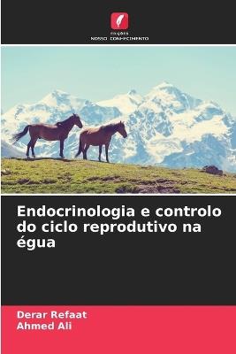 Endocrinologia e controlo do ciclo reprodutivo na égua - Derar Refaat,Ahmed Ali - cover