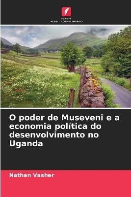 O poder de Museveni e a economia política do desenvolvimento no Uganda - Nathan Vasher - cover