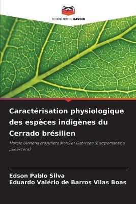 Caractérisation physiologique des espèces indigènes du Cerrado brésilien - Edson Pablo Silva,Eduardo Valério de Barros Vilas Boas - cover