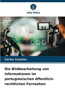 Die Bildbearbeitung von Informationen im portugiesischen öffentlich-rechtlichen Fernsehen - Carlos Canelas - cover