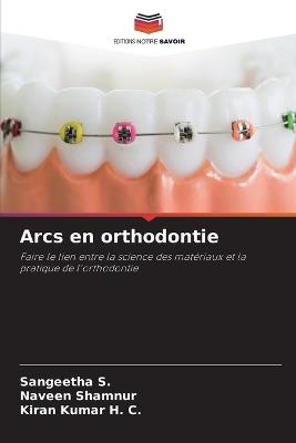 Arcs en orthodontie - Sangeetha S,Naveen Shamnur,Kiran Kumar H C - cover