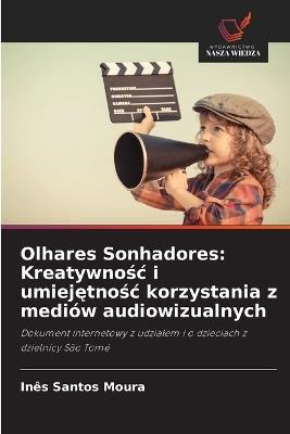 Olhares Sonhadores: Kreatywnośc i umiejętnośc korzystania z mediów audiowizualnych - Inês Santos Moura - cover