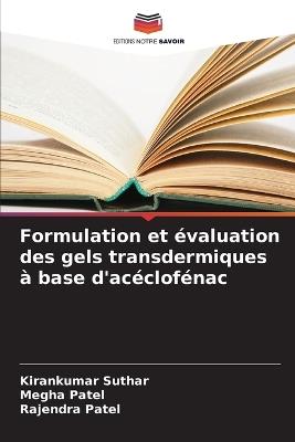 Formulation et évaluation des gels transdermiques à base d'acéclofénac - Kirankumar Suthar,Megha Patel,Rajendra Patel - cover