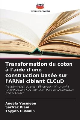 Transformation du coton à l'aide d'une construction basée sur l'ARNsi ciblant CLCuD - Aneela Yasmeen,Sarfraz Kiani,Tayyab Husnain - cover