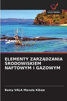 Elementy ZarzĄdzania Środowiskiem Naftowym I Gazowym - Remy Vala Mavula Kikwe - cover