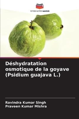 Déshydratation osmotique de la goyave (Psidium guajava L.) - Ravindra Kumar Singh,Praveen Kumar Mishra - cover