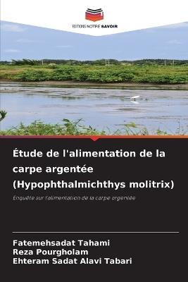 Étude de l'alimentation de la carpe argentée (Hypophthalmichthys molitrix) - Fatemehsadat Tahami,Reza Pourgholam,Ehteram Sadat Alavi Tabari - cover