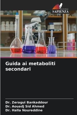 Guida ai metaboliti secondari - Zeragui Bankaddour,Aouadj Sid Ahmed,Halla Noureddine - cover