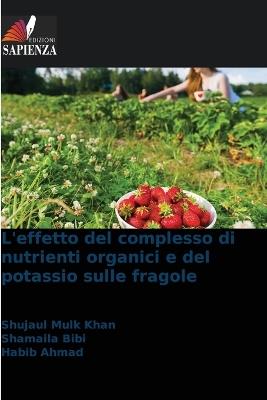 L'effetto del complesso di nutrienti organici e del potassio sulle fragole - Shujaul Mulk Khan,Shamaila Bibi,Habib Ahmad - cover