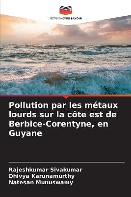 Pollution par les métaux lourds sur la côte est de Berbice-Corentyne, en Guyane - Rajeshkumar Sivakumar,Dhivya Karunamurthy,Natesan Munuswamy - cover