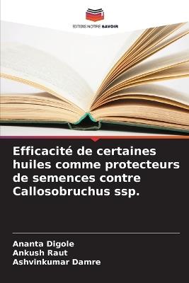 Efficacité de certaines huiles comme protecteurs de semences contre Callosobruchus ssp. - Ananta Digole,Ankush Raut,Ashvinkumar Damre - cover