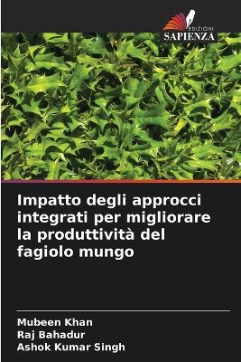 Impatto degli approcci integrati per migliorare la produttività del fagiolo mungo - Mubeen Khan,Raj Bahadur,Ashok Kumar Singh - cover