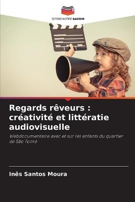 Regards rêveurs: créativité et littératie audiovisuelle - Inês Santos Moura - cover