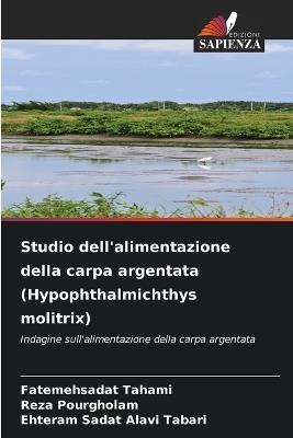 Studio dell'alimentazione della carpa argentata (Hypophthalmichthys molitrix) - Fatemehsadat Tahami,Reza Pourgholam,Ehteram Sadat Alavi Tabari - cover