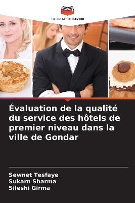 Évaluation de la qualité du service des hôtels de premier niveau dans la ville de Gondar - Sewnet Tesfaye,Sukarn Sharma,Sileshi Girma - cover