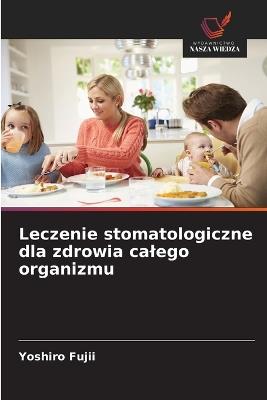 Leczenie stomatologiczne dla zdrowia calego organizmu - Yoshiro Fujii - cover