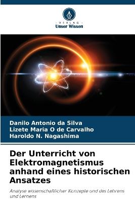 Der Unterricht von Elektromagnetismus anhand eines historischen Ansatzes - Danilo Antonio Da Silva,Lizete Maria O de Carvalho,Haroldo N Nagashima - cover