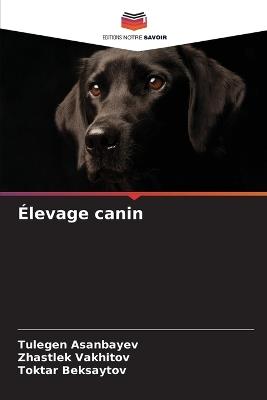 Élevage canin - Tulegen Asanbayev,Zhastlek Vakhitov,Toktar Beksaytov - cover