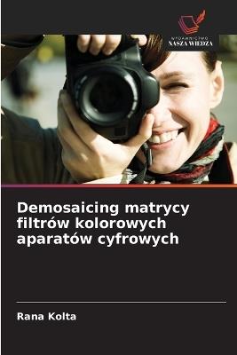 Demosaicing matrycy filtrów kolorowych aparatów cyfrowych - Rana Kolta - cover