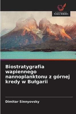 Biostratygrafia wapiennego nannoplanktonu z górnej kredy w Bulgarii - Dimitar Sinnyovsky - cover