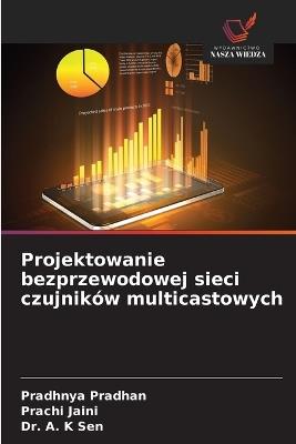 Projektowanie bezprzewodowej sieci czujników multicastowych - Pradhnya Pradhan,Prachi Jaini,A K Sen - cover