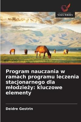 Program nauczania w ramach programu leczenia stacjonarnego dla mlodzieży: kluczowe elementy - Deidre Gestrin - cover