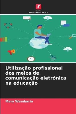 Utilização profissional dos meios de comunicação eletrónica na educação - Mary Wambaria - cover