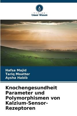 Knochengesundheit Parameter und Polymorphismen von Kalzium-Sensor-Rezeptoren - Hafsa Majid,Tariq Moatter,Aysha Habib - cover