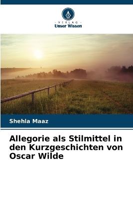 Allegorie als Stilmittel in den Kurzgeschichten von Oscar Wilde - Shehla Maaz - cover