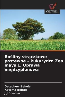 Rośliny strączkowe pastewne - kukurydza Zea mays L. Uprawa międzyplonowa - Getachew Bekele,Ketema Belete,J J Sharma - cover