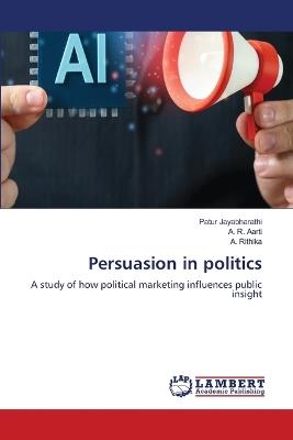 Persuasion in politics - Patur Jayabharathi,A R Aarti,A Rithika - cover