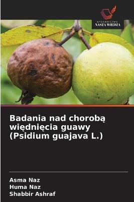 Badania nad chorobą więdnięcia guawy (Psidium guajava L.) - Asma Naz,Huma Naz,Shabbir Ashraf - cover