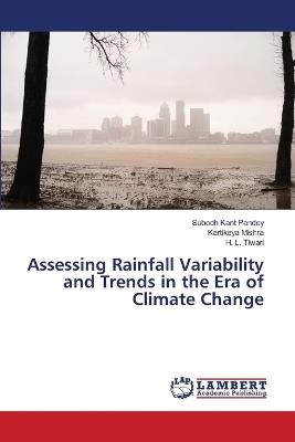 Assessing Rainfall Variability and Trends in the Era of Climate Change - Subodh Kant Pandey,Kartikeya Mishra,H L Tiwari - cover