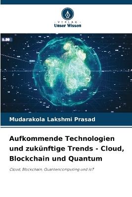 Aufkommende Technologien und zukünftige Trends - Cloud, Blockchain und Quantum - Mudarakola Lakshmi Prasad - cover