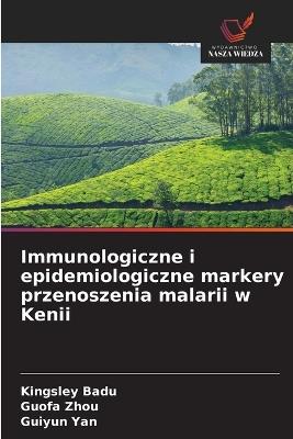 Immunologiczne i epidemiologiczne markery przenoszenia malarii w Kenii - Kingsley Badu,Guofa Zhou,Guiyun Yan - cover