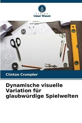 Dynamische visuelle Variation für glaubwürdige Spielwelten - Clinton Crumpler - cover