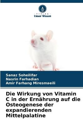 Die Wirkung von Vitamin C in der Ernährung auf die Osteogenese der expandierenden Mittelpalatine - Sanaz Soheilifar,Nasrin Farhadian,Amir Farhang Miresmaeili - cover