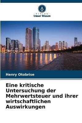 Eine kritische Untersuchung der Mehrwertsteuer und ihrer wirtschaftlichen Auswirkungen - Henry Otobrise - cover